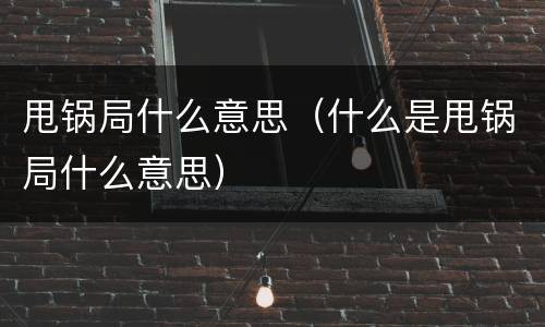 甩锅局什么意思（什么是甩锅局什么意思）