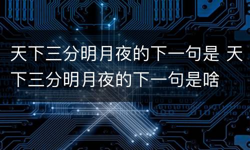 天下三分明月夜的下一句是 天下三分明月夜的下一句是啥