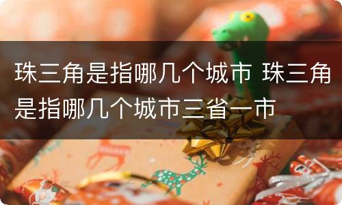 珠三角是指哪几个城市 珠三角是指哪几个城市三省一市