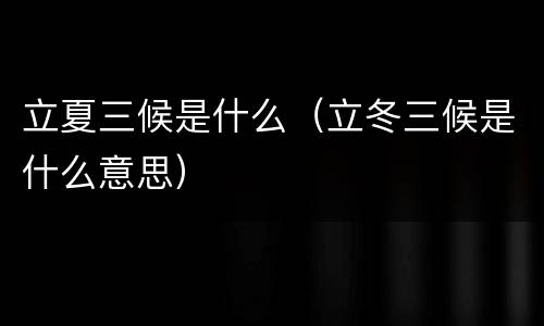 立夏三候是什么（立冬三候是什么意思）