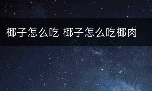 椰子怎么吃 椰子怎么吃椰肉