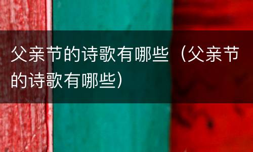 父亲节的诗歌有哪些（父亲节的诗歌有哪些）
