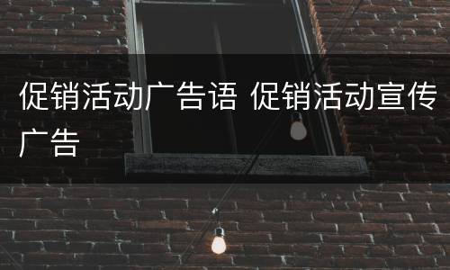 促销活动广告语 促销活动宣传广告