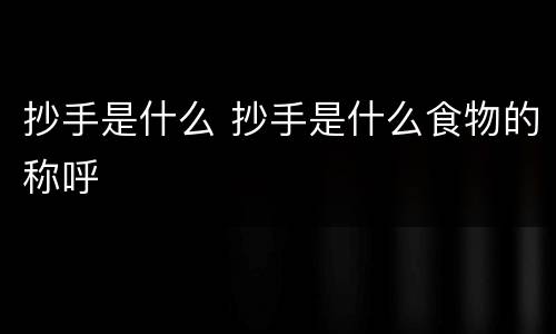 抄手是什么 抄手是什么食物的称呼