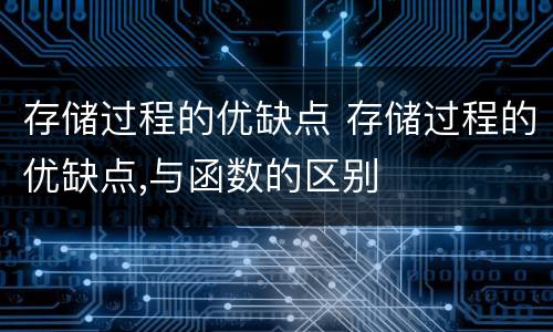 存储过程的优缺点 存储过程的优缺点,与函数的区别