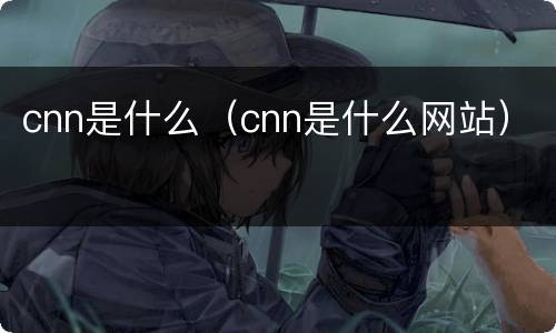 cnn是什么（cnn是什么网站）