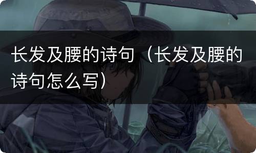 长发及腰的诗句（长发及腰的诗句怎么写）
