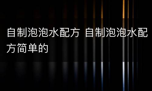 自制泡泡水配方 自制泡泡水配方简单的