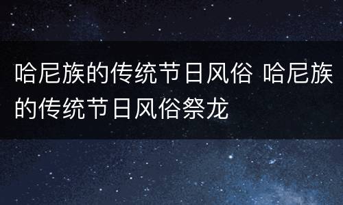 哈尼族的传统节日风俗 哈尼族的传统节日风俗祭龙
