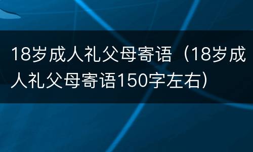 18岁成人礼父母寄语（18岁成人礼父母寄语150字左右）