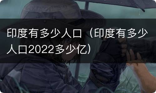 印度有多少人口（印度有多少人口2022多少亿）