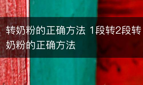 转奶粉的正确方法 1段转2段转奶粉的正确方法