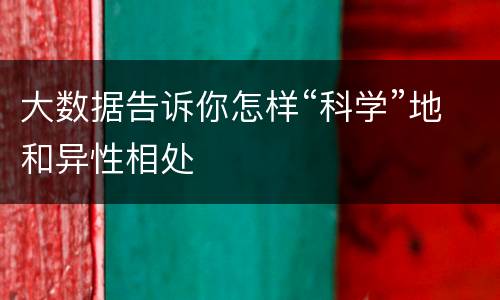 大数据告诉你怎样“科学”地和异性相处