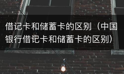 借记卡和储蓄卡的区别（中国银行借记卡和储蓄卡的区别）