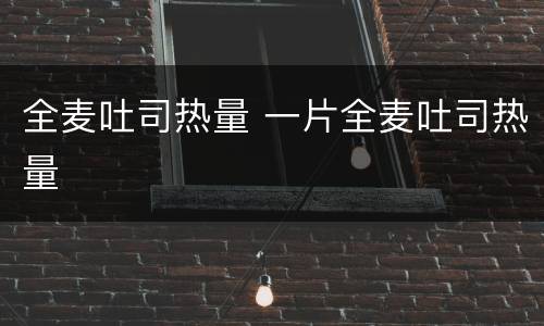 全麦吐司热量 一片全麦吐司热量