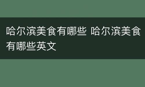 哈尔滨美食有哪些 哈尔滨美食有哪些英文