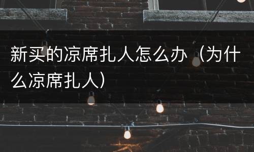 新买的凉席扎人怎么办（为什么凉席扎人）