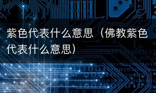 紫色代表什么意思（佛教紫色代表什么意思）