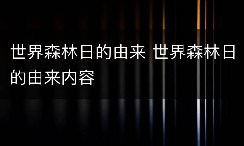 世界森林日的由来 世界森林日的由来内容