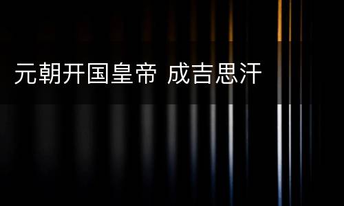 元朝开国皇帝 成吉思汗
