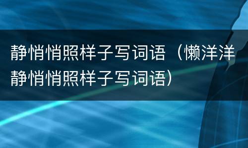 静悄悄照样子写词语（懒洋洋静悄悄照样子写词语）