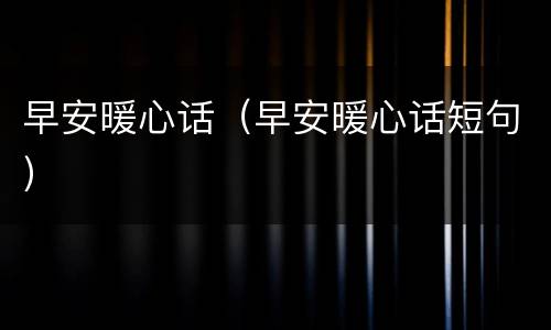 早安暖心话（早安暖心话短句）