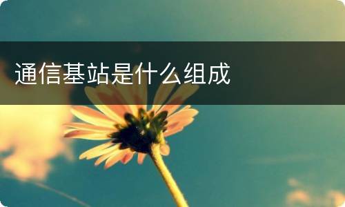 通信基站是什么组成