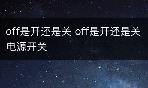off是开还是关 off是开还是关电源开关