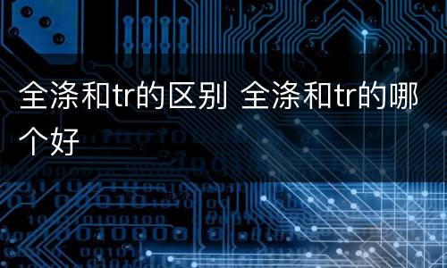 全涤和tr的区别 全涤和tr的哪个好