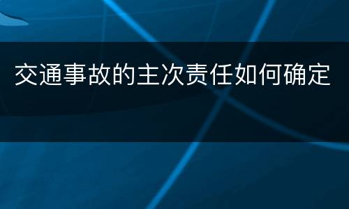 交通事故的主次责任如何确定