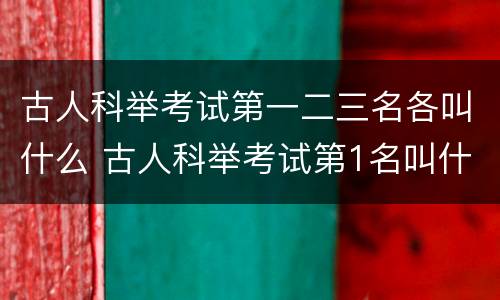 古人科举考试第一二三名各叫什么 古人科举考试第1名叫什么第2名叫什么第3名叫什么
