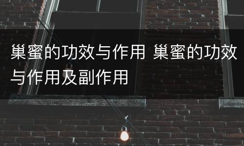 巢蜜的功效与作用 巢蜜的功效与作用及副作用