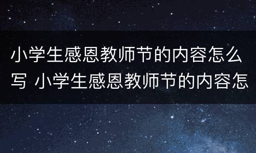 小学生感恩教师节的内容怎么写 小学生感恩教师节的内容怎么写的