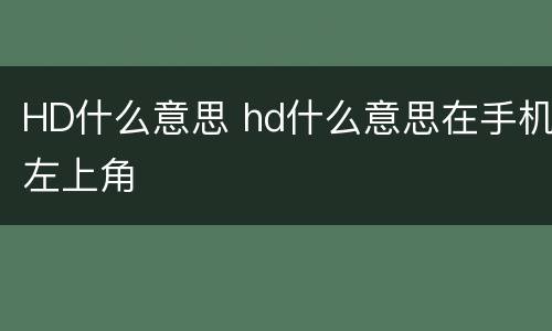 HD什么意思 hd什么意思在手机左上角