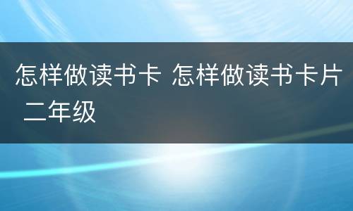 怎样做读书卡 怎样做读书卡片 二年级