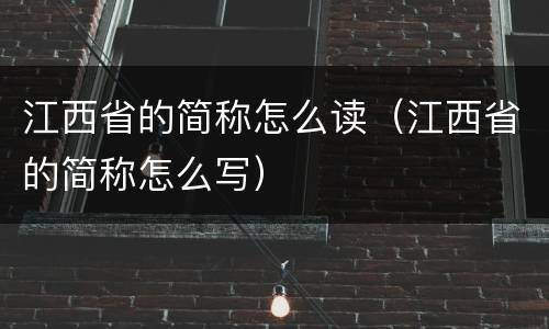 江西省的简称怎么读（江西省的简称怎么写）