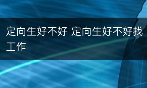定向生好不好 定向生好不好找工作