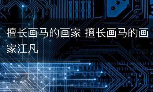 擅长画马的画家 擅长画马的画家江凡