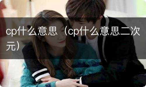 cp什么意思（cp什么意思二次元）