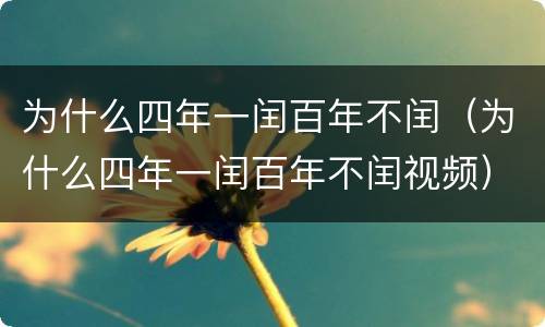为什么四年一闰百年不闰（为什么四年一闰百年不闰视频）