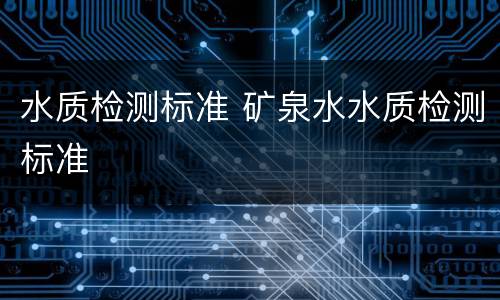 水质检测标准 矿泉水水质检测标准