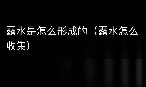 露水是怎么形成的（露水怎么收集）
