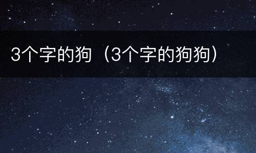 3个字的狗（3个字的狗狗）