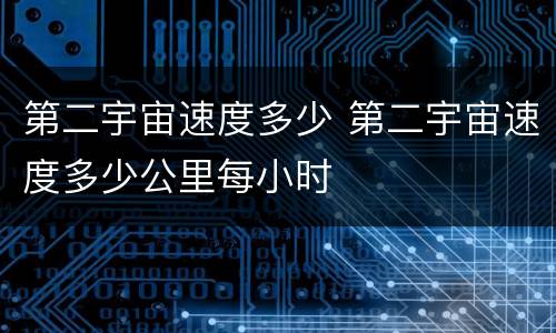 第二宇宙速度多少 第二宇宙速度多少公里每小时