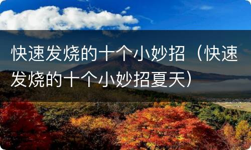 快速发烧的十个小妙招（快速发烧的十个小妙招夏天）