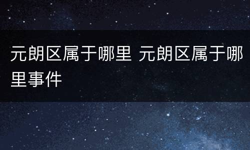 元朗区属于哪里 元朗区属于哪里事件