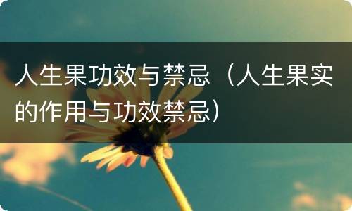 人生果功效与禁忌（人生果实的作用与功效禁忌）