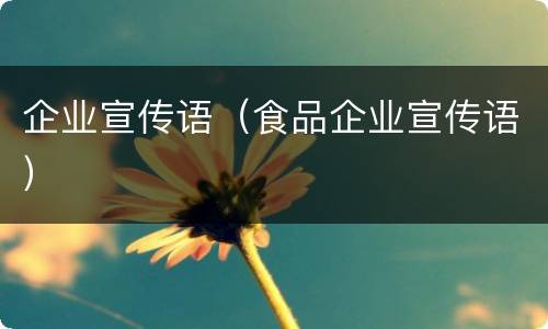 企业宣传语（食品企业宣传语）