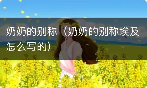 奶奶的别称（奶奶的别称埃及怎么写的）