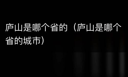 庐山是哪个省的（庐山是哪个省的城市）